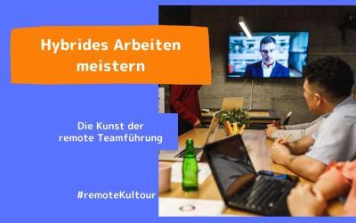 Hybrides Arbeiten: Die Kunst der Remote-Teamführung